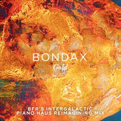 Gold - Bondax [BFR’s Intergalactic Piano Haus Reimagining Mix] [FREE DL]