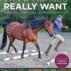 [) What Horses Really Want, Unlocking the Secrets to Trust, Cooperation and Reliability [Textbook)