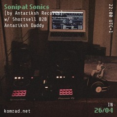 Sonipat Sonics 003 [by Antariksh Records] w/ Shortsell b2b Antariksh Daddy