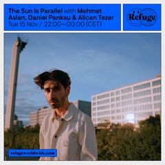 Refuge Worldwide | 15 Nov 2022 | The Sun Is Parallel - Mehmet Aslan, Daniel Pankau & Alican Tezer