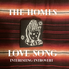 The Homies love song -interesting introvert