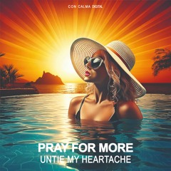 Pray For More - Untie My Heartache (Original Mix)