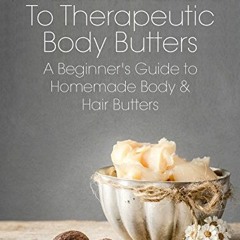 Read PDF 📒 A DIY Guide to Therapeutic Body Butters: A Beginner's Guide to Homemade B