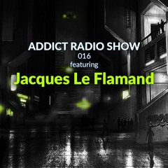 ARS016 - Addict Radio Show - Jacques Le Flamand