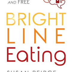[Access] EPUB 💝 Bright Line Eating: The Science of Living Happy, Thin and Free by  S