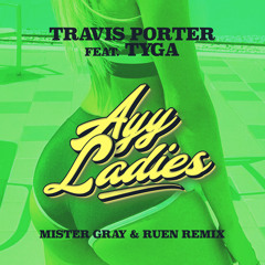 Travis Porter feat. Tyga - Ayy Ladies (Mister Gray & Ruen Remix)