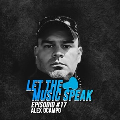 Let The Music Speak EPISODIO #17 Alex Ocampo