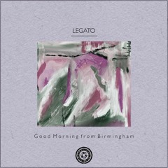 LEGATO : Good Morning From Birmingham