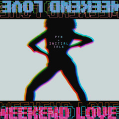 PYN + Initial Talk - Weekend Love