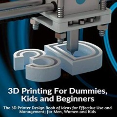 [VIEW] PDF EBOOK EPUB KINDLE 3D Printing For Dummies, Kids and Beginners: The 3D Prin