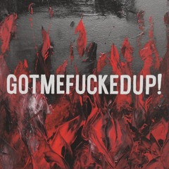 gotmefuckedup!