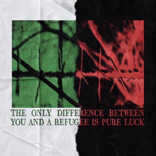 THE ONLY DIFFERENCE BETWEEN YOU AND A REFUGEE IS PURE LUCK VOL​.​2