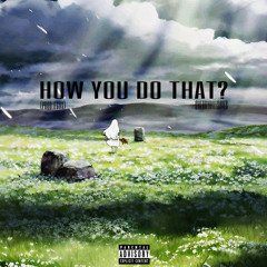HOW YOU DO THAT? (prod. legos) WILL YOUR LOVE EVERLAST?