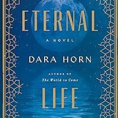 Stream PDF READ Eternal Life: A Novel by Dara Horn (Author)