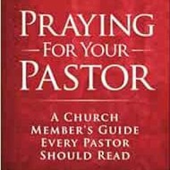 [GET] [EPUB KINDLE PDF EBOOK] Praying for Your Pastor: A Church Member's Guide Every