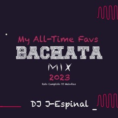 My All - Time Bachata Hitz Of The Greats Mix - DJ J - Espinal