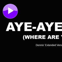 Aye Aye Ron, Where Are You Dennis' - Extended Version