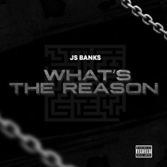 Whats The Reason -Js Banks