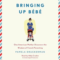 [READ] [EBOOK EPUB KINDLE PDF] Bringing Up Bébé: One American Mother Discovers the Wi