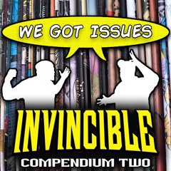 “Invincible” Part 2… Does it top the First Compendium! We Got Issues #27