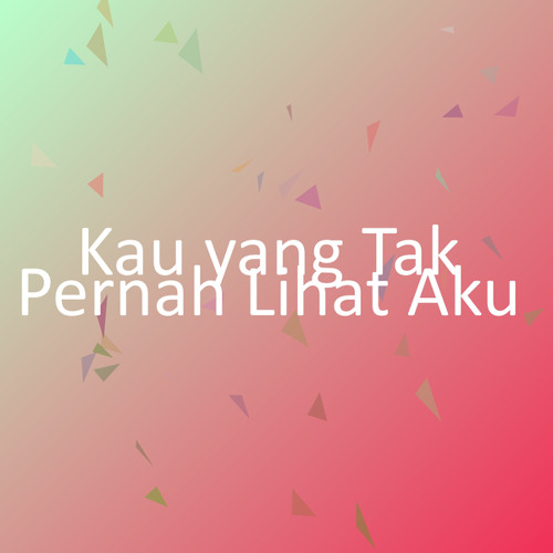 Kau yang Tak Pernah Lihat Aku