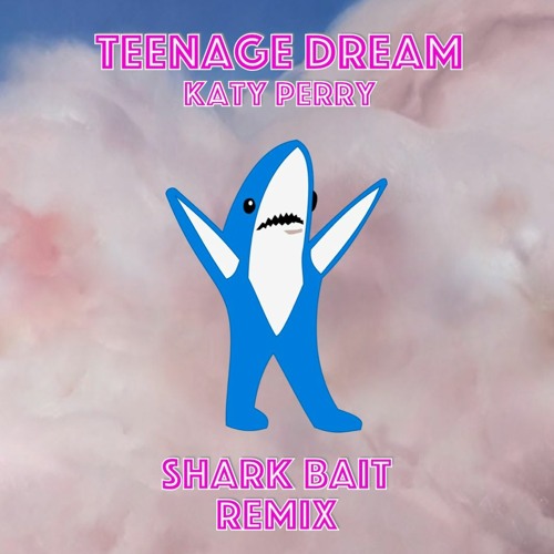 Listen to Katy Perry - Teenage Dream (SHARK BAIT Remix) by SHARK