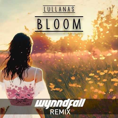 LULLANAS - Bloom (wynndfall Remix)