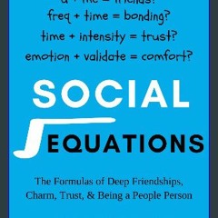 #^R.E.A.D ⚡ Social Equations: The Formulas for Deep Friendships, Charm, Trust, and Being a People