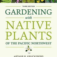 Read online Gardening with Native Plants of the Pacific Northwest by  Arthur R. Kruckeberg &  Linda