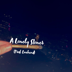 A Lonely Stoner ~ ( prod.) ~ Luvhead