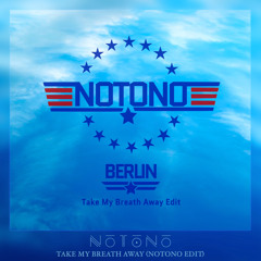 Berlin - Take My Breath Away (NoToNo Edit)