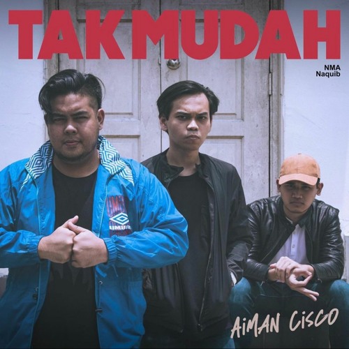 AIMAN CISCO feat NMA , NAQUIB  - TAK MUDAH
