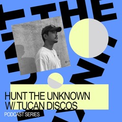 HUNT THE UNKNOWN W/ TUCAN DISCOS 13/05/2023