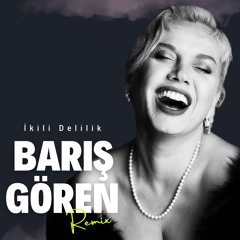 İKİLİ DELİLİK (BARIŞ GÖREN REMIX)