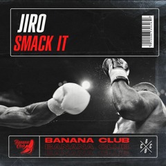 JIRO - SMACK IT  (ORIGINAL MIX) BANANA CLUB