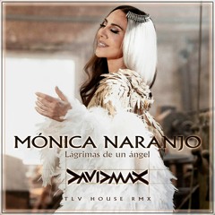 MÓNICA NARANJO - Lágrimas de un ángel - David MAX TLV Rmx