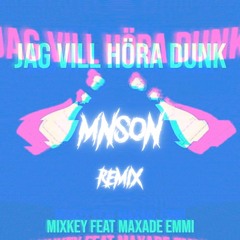 Jag Vill Höra Dunk - Mixkey Feat Maxade Emmi (Mnson Remix)