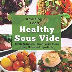 Amazing Food Made Easy: Healthy Sous Vide: Create Nutritious. Flavor-Packed Meals Using All-Natura