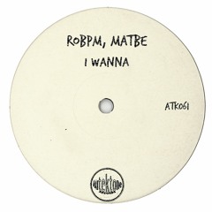 ATK061 - ROBPM, Matbe  "I Wanna" (Preview)(Autektone Records)(Out Now)