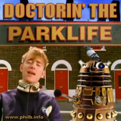 Phil B - Doctorin' The Parklife (Dr Who Theme v The Timelords Doctorin' The Tardis v Blur Parklife)