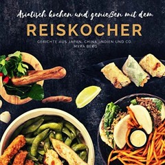 pdf Asiatisch kochen und genießen mit dem Reiskocher: Gerichte aus Japan. China. Indien und Co.