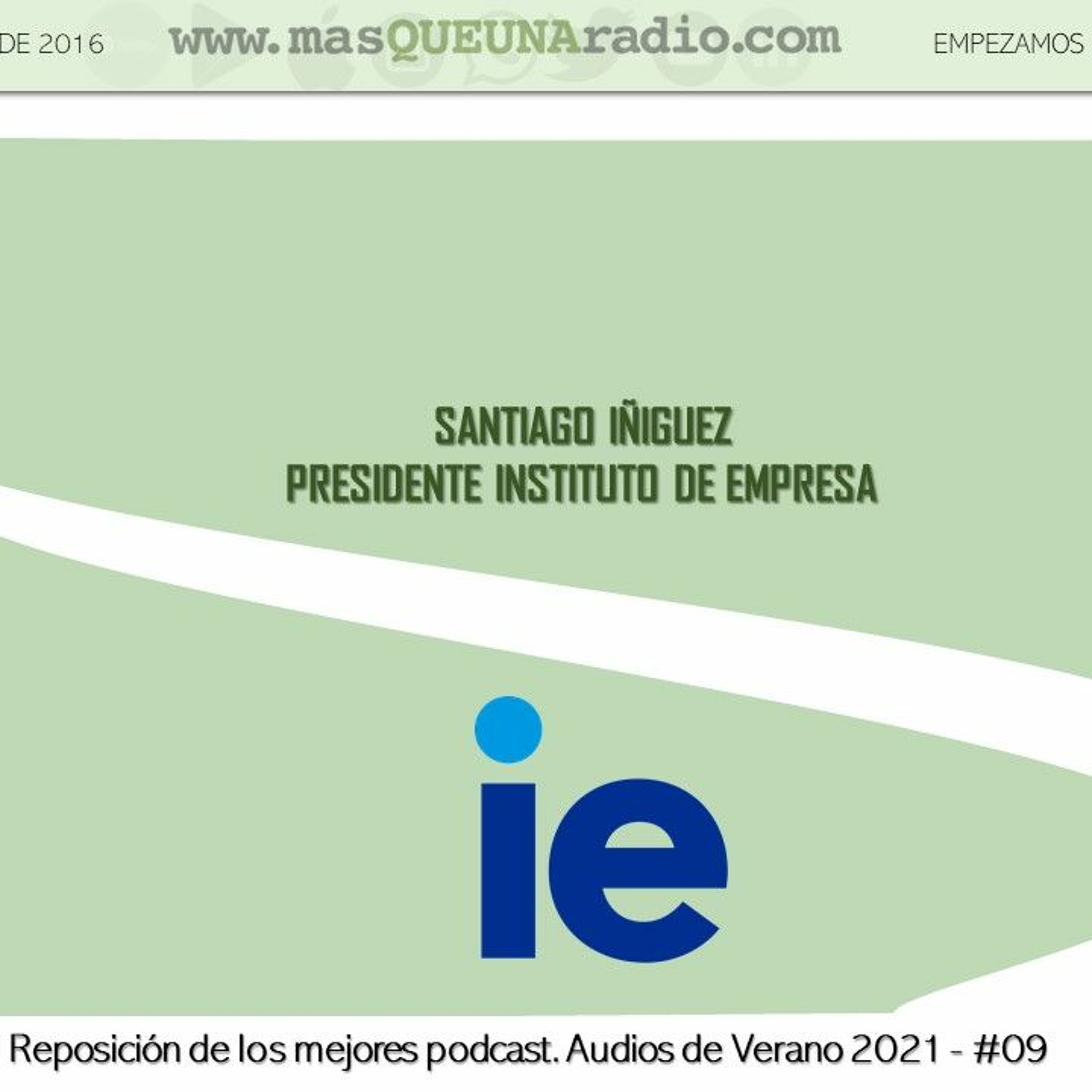 REPOST. AUDIOS VERANO 21 #09. IE. SANTIAGO IÑIGUEZ. Dean at IE Business School