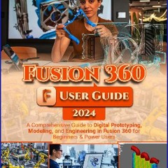 PDF [READ] 💖 Fusion 360 User Guide: A Comprehensive Guide to Digital Prototyping, Modeling, and En