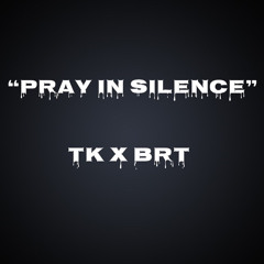 Brt x TK “PRAY IN SILENCE “