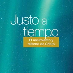 Justo a tiempo: El nacimiento y retorno de Cristo