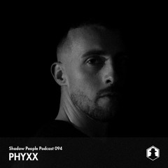 Shadow People Podcast 094 | PHYXX