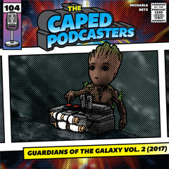 Caped Podcasters #104 - Guardians of the Galaxy Vol. 2 (2017)