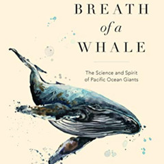 [READ] PDF 💗 The Breath of a Whale: The Science and Spirit of Pacific Ocean Giants b