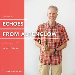 🎧 Power of Place Episode #45 | Echoes From Alpenglow – Lowell Skoog