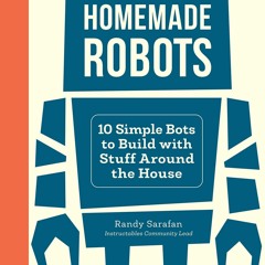 DOwnlOad Pdf Homemade Robots: 10 Simple Bots to Build with Stuff Around the House